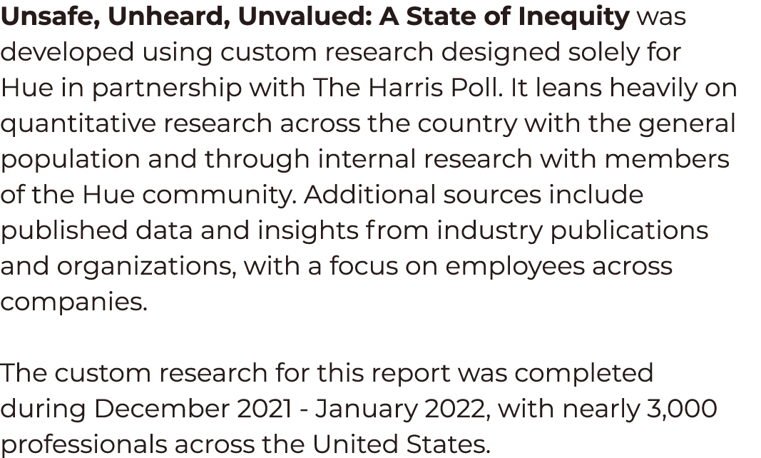 Unsafe, Unheard, Unvalued: A State of Inequity was developed using custom research designed solely for Hue in partner   