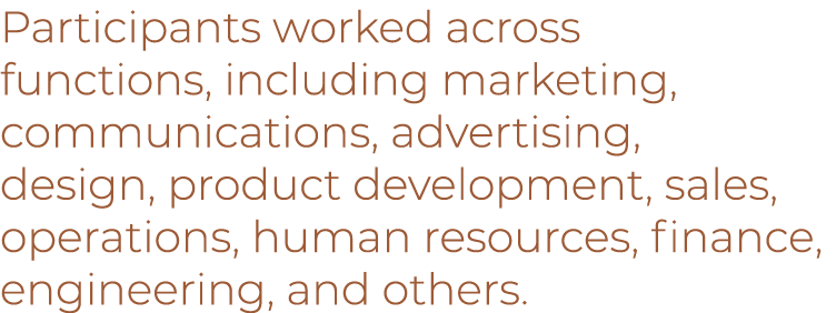 Participants worked across functions, including marketing, communications, advertising, design, product development,    