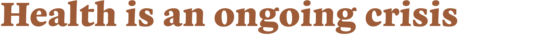  Health is an ongoing crisis