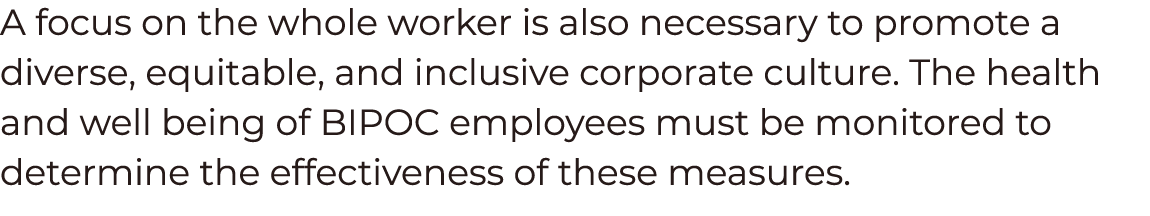 A focus on the whole worker is also necessary to promote a diverse, equitable, and inclusive corporate culture  The h   