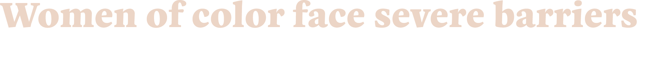  Women of color face severe barriers