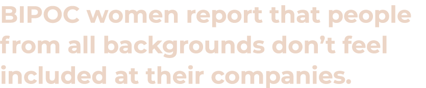 BIPOC women report that people from all backgrounds don t feel included at their companies  