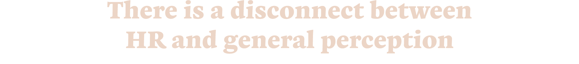 There is a disconnect between HR and general perception