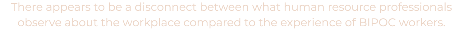 There appears to be a disconnect between what human resource professionals observe about the workplace compared to th   