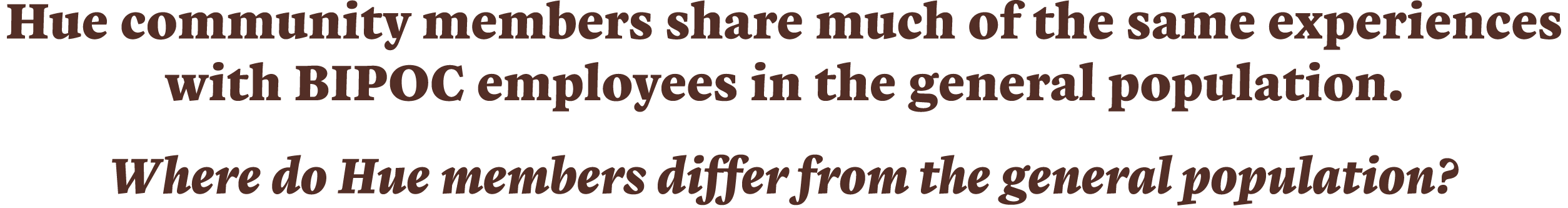 Hue community members share much of the same experiences with BIPOC employees in the general population  Where do Hue   