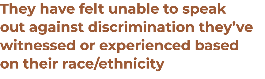 They have felt unable to speak out against discrimination they ve witnessed or experienced based on their race ethnicity