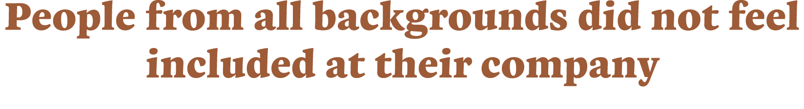 People from all backgrounds did not feel included at their company