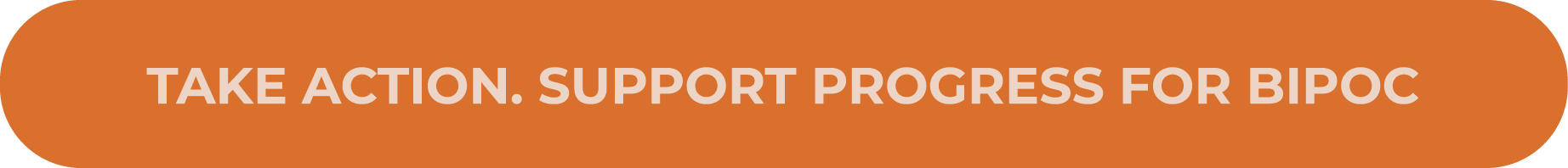 TAKE ACTION  SUPPORT PROGRESS FOR BIPOC