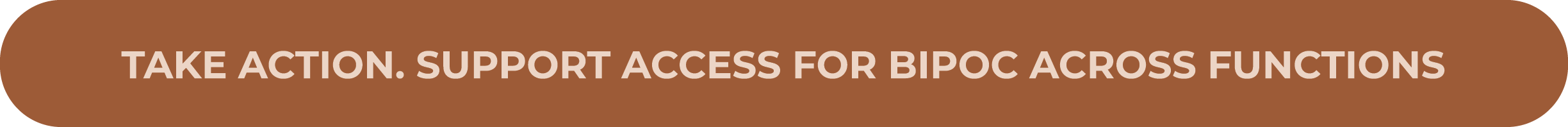 Take action  Support access for BIPOC across functions