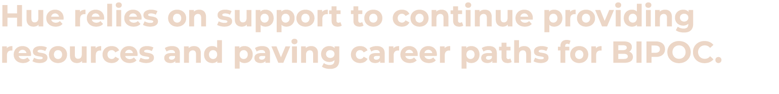 Hue relies on support to continue providing resources and paving career paths for BIPOC 