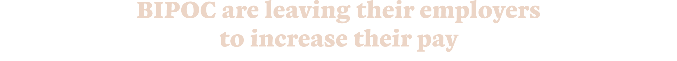 BIPOC are leaving their employers to increase their pay